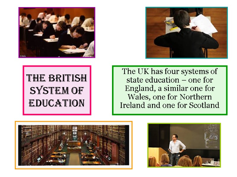 THE British SYSTEM OF EDUCATION The UK has four systems of state education –